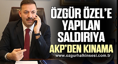 ÖZGÜR ÖZEL'E YAPILAN SALDIRIYA AKP'DEN KINAMA