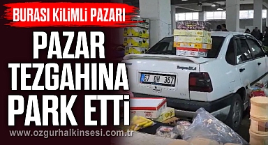 PAZAR TEZGAHINA PARK ETTİ