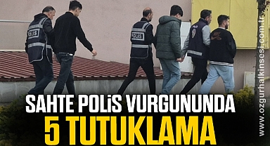Sahte polis vurgununda 5 tutuklama