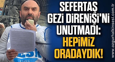 Sefertaş, Gezi Direnişi'ni Unutmadı: