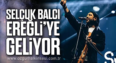 SELÇUK BALCI EREĞLİ’YE GELİYOR