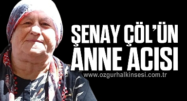 Şenay Çöl’ün Anne Acısı
