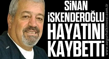 Sinan İskenderoğlu Hayatını Kaybetti