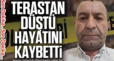 Terastan Düşen Adam Hayatını Kaybetti