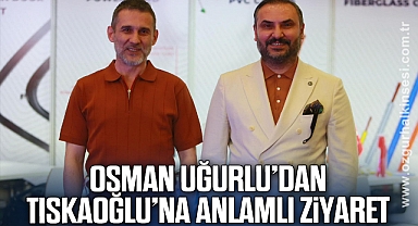 Uğurlu’dan Tıskaoğlu’na Anlamlı Ziyaret