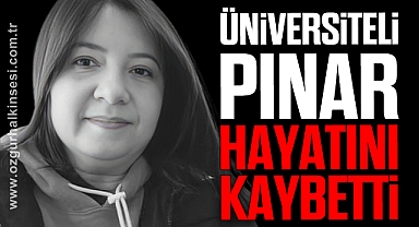 Üniversiteli Pınar hayatını kaybetti