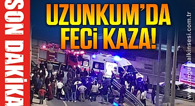 UZUNKUM'DA FECİ KAZA