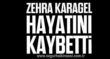 Zehra Karagel hayatını kaybetti