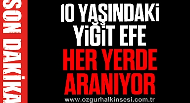 10 yaşındaki Yiğit Efe her yerde aranıyor