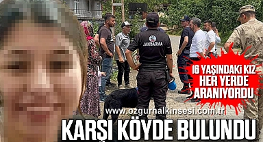 16 yaşındaki kız her yerde aranıyordu: Karşı köyde bulundu