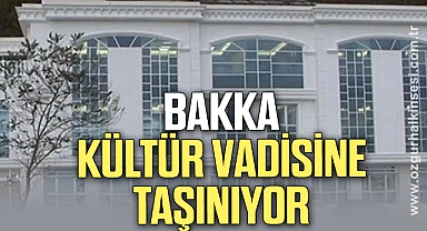 BAKKA KÜLTÜR VADİSİNE TAŞINIYOR