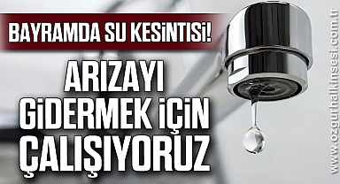 Bayramda Su Kesintisi! Arızayı Gidermek İçin Çalışıyoruz