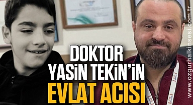 DOKTOR YASİN TEKİN’İN EVLAT ACISI