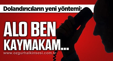 Dolandırıcıların yeni yöntemi: “ALO BEN KAYMAKAM…”