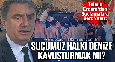 Erdem’den Suçlamalara Sert Yanıt: Suçumuz Halkı Denize Kavuşturmak mı?