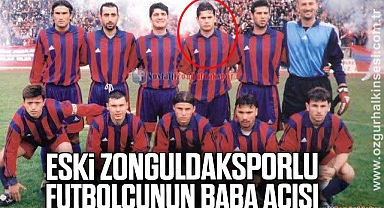 Eski Zonguldaksporlu Futbolcunun Baba Acısı