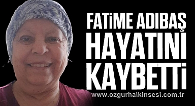 Fatime Adıbaş hayatını kaybetti
