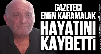Gazeteci Emin Karamalak Hayatını Kaybetti