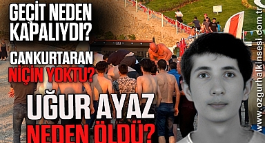 Geçit neden kapalıydı? Cankurtaran niçin yoktu? Uğur Ayaz neden öldü?