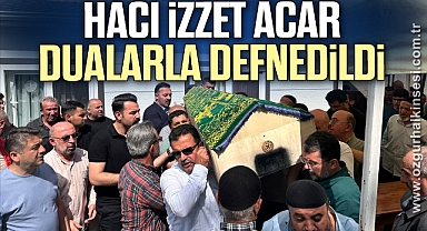 Hacı İzzet Acar Dualarla Defnedildi
