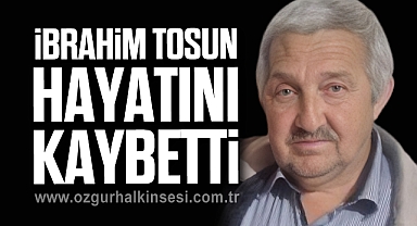 İbrahim Tosun hayatını kaybetti