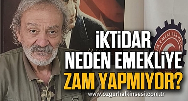 İKTİDAR NEDEN EMEKLİYE ZAM YAPMIYOR?