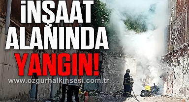 İNŞAAT ALANINDA YANGIN!