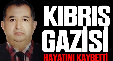 KIBRIS GAZİSİ HAYATI KAYBETTİ
