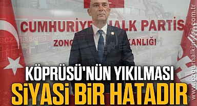 Köprüsü'nün Yıkılması Siyasi Bir Hatadır