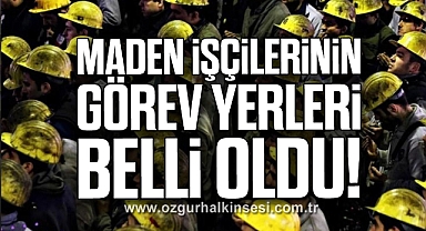 Maden İşçilerinin Görev Yerleri Belli Oldu!
