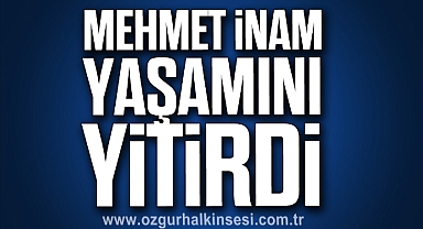 Mehmet İnam yaşamını yitirdi