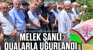 MELEK ŞANLI DUALARLA UĞURLANDI