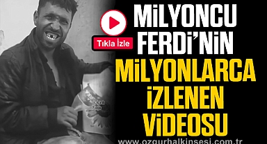 MİLYONCU FERDİ’NİN MİLYONLARCA İZLENEN VİDEOSU