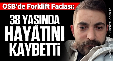 OSB’de Forklift Faciası: 38 Yaşındaki İşçi Hayatını Kaybetti
