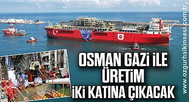 Osman Gazi ile üretim iki katına çıkacak