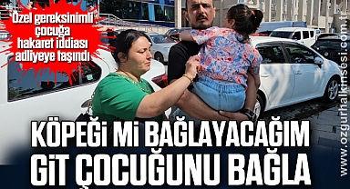 Özel gereksinimli çocuğa hakaret iddiası adliyeye taşındı