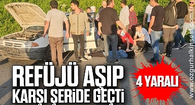 Refüjü aşıp karşı şeride geçti: 4 yaralı
