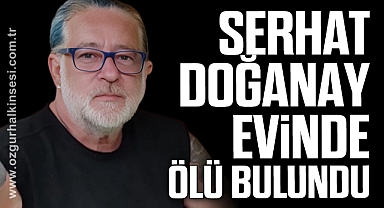 Serhat Doğanay Evinde Ölü Bulundu