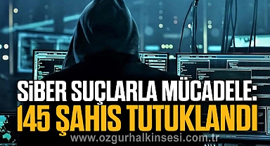 Siber suçlarla mücadele: 145 şahıs tutuklandı
