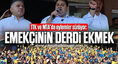TTK VE MTA'DA EYLEMLER SÜRÜYOR: EMEKÇİNİN DERDİ EKMEK