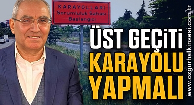 Üst geçiti karayolu yapmalı