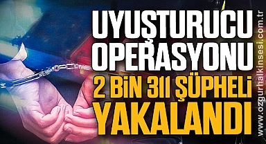 Uyuşturucu madde operasyonu: 2 bin 311 şüpheli yakalandı