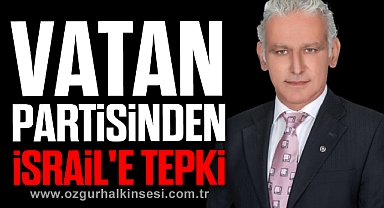 VATAN PARTİSİNDEN İSRAİL'E TEPKİ