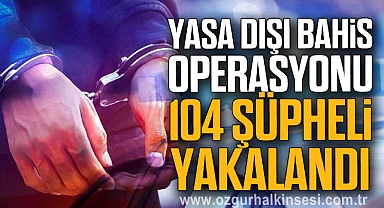 Yasa dışı bahis operasyonu: 104 şüpheli yakalandı