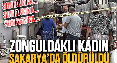 ZONGULDAKLI KADIN SAKARYA'DA ÖLDÜRÜLDÜ