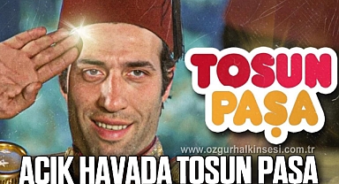 AÇIK HAVADA TOSUN PAŞA