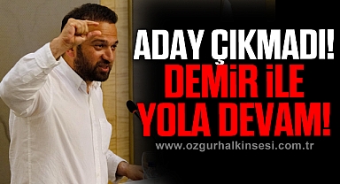 Aday çıkmadı! Demir ile yola devam!