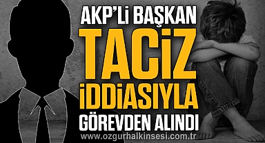 AKP'Lİ BAŞKAN TACİZ İDDİASIYLA GÖREVDEN ALINDI