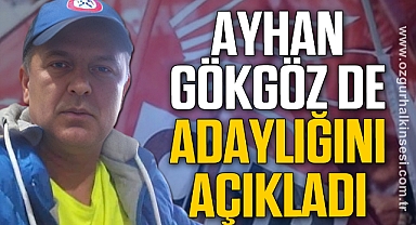 AYHAN GÖKGÖZ DE ADAYLIĞINI AÇIKLADI
