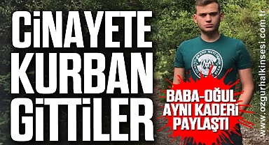 Baba ve Oğul Aynı Kaderi Paylaştı: Cinayete kurban gittiler